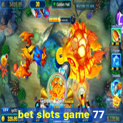 bet slots game 77